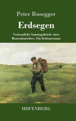 Erdsegen: Vertrauliche Sonntagsbriefe eines Bauernknechtes Ein Kulturroman - Peter Rosegger - cover