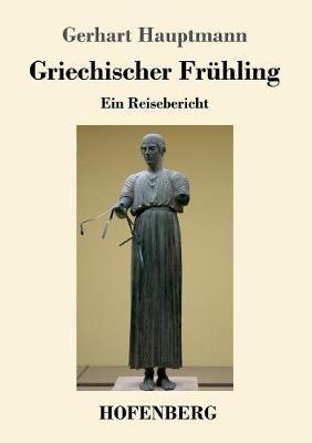 Griechischer Fruhling: Ein Reisebericht - Gerhart Hauptmann - cover
