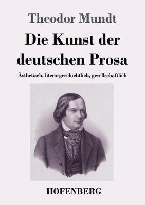 Die Kunst der deutschen Prosa: AEsthetisch, literargeschichtlich, gesellschaftlich - Theodor Mundt - cover