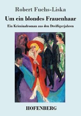 Um ein blondes Frauenhaar: Ein Kriminalroman aus den Dreißigerjahren - Robert Fuchs-Liska - cover