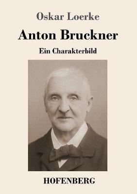 Anton Bruckner: Ein Charakterbild - Oskar Loerke - cover