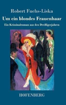 Um ein blondes Frauenhaar: Ein Kriminalroman aus den Dreißigerjahren - Robert Fuchs-Liska - cover