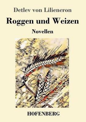Roggen und Weizen: Novellen - Detlev Von Liliencron - cover