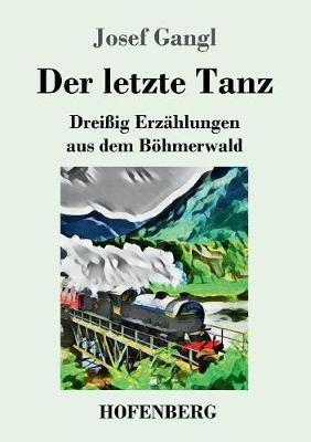 Der letzte Tanz: Dreißig Erzählungen aus dem Böhmerwald - Josef Gangl - cover