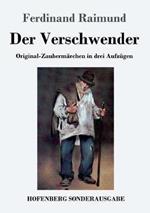Der Verschwender: Original-Zaubermärchen in drei Aufzügen