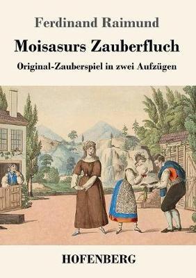 Moisasurs Zauberfluch: Original-Zauberspiel in zwei Aufzugen - Ferdinand Raimund - cover