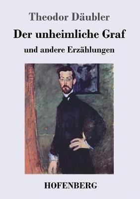 Der unheimliche Graf: und andere Erzählungen - Theodor Däubler - cover