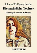 Die natürliche Tochter: Trauerspiel in fünf Aufzügen