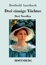 Drei einzige Töchter: Drei Novellen