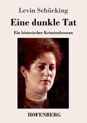Eine dunkle Tat: Ein historischer Kriminalroman - Levin Schücking - cover