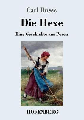 Die Hexe: Eine Geschichte aus Posen - Carl Busse - cover