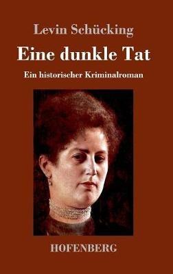 Eine dunkle Tat: Ein historischer Kriminalroman - Levin Schücking - cover