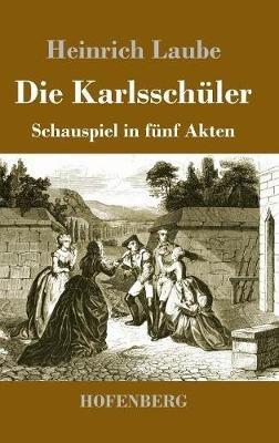 Die Karlsschüler: Schauspiel in fünf Akten - Heinrich Laube - cover