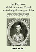 Des Freyherrn Friedrichs von der Trenck merkwürdige Lebensgeschichte: Von ihm selbst als ein Lehrbuch für Menschen geschrieben, die wirklich unglücklich sind, oder noch gute Vorbilder für alle Fälle zur Nachfolge bedürfen