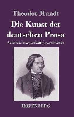 Die Kunst der deutschen Prosa: Ästhetisch, literargeschichtlich, gesellschaftlich - Theodor Mundt - cover