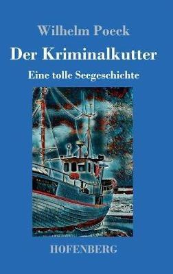 Der Kriminalkutter: Eine tolle Seegeschichte - Wilhelm Poeck - cover