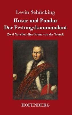 Husar und Pandur / Der Festungskommandant: Zwei Novellen über Franz von der Trenck - Levin Schücking - cover