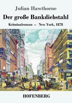 Der große Bankdiebstahl: Kriminalroman: New York, 1878 - Julian Hawthorne - cover