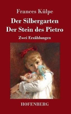 Der Silbergarten / Der Stein des Pietro: Zwei Erzählungen - Frances Külpe - cover