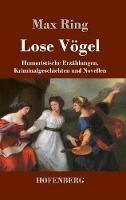Lose Vögel: Humoristische Erzählungen, Kriminalgeschichten und Novellen