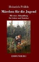 Märchen für die Jugend: Mit einer Abhandlung für Lehrer und Erzieher