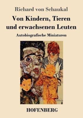 Von Kindern, Tieren und erwachsenen Leuten: Autobiografische Miniaturen - Richard Von Schaukal - cover