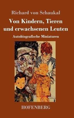 Von Kindern, Tieren und erwachsenen Leuten: Autobiografische Miniaturen - Richard Von Schaukal - cover