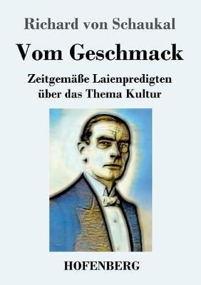 Vom Geschmack: Zeitgemasse Laienpredigten uber das Thema Kultur - Richard Von Schaukal - cover