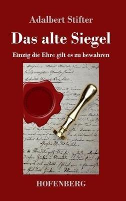 Das alte Siegel: Einzig die Ehre gilt es zu bewahren - Adalbert Stifter - cover