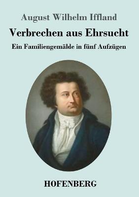 Verbrechen aus Ehrsucht: Ein Familiengemalde in funf Aufzugen - August Wilhelm Iffland - cover