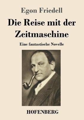 Die Reise mit der Zeitmaschine: Eine fantastische Novelle - Egon Friedell - cover
