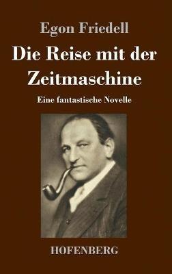 Die Reise mit der Zeitmaschine: Eine fantastische Novelle - Egon Friedell - cover