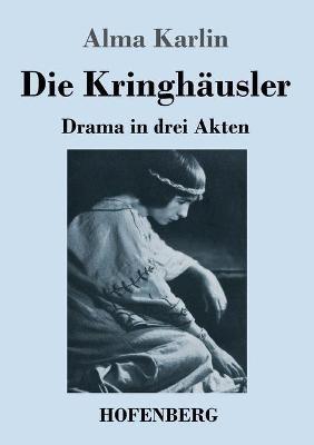 Die Kringhäusler: Drama in drei Akten - Alma Karlin - cover