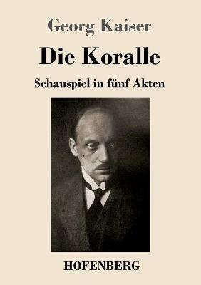 Die Koralle: Schauspiel in fünf Akten - Georg Kaiser - cover