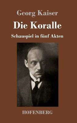 Die Koralle: Schauspiel in fünf Akten - Georg Kaiser - cover