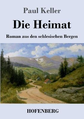 Die Heimat: Roman aus den schlesischen Bergen - Paul Keller - cover