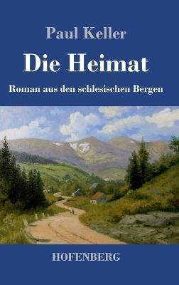 Die Heimat: Roman aus den schlesischen Bergen - Paul Keller - cover