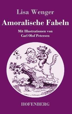 Amoralische Fabeln: Mit Illustrationen von Carl Olof Petersen - Lisa Wenger - cover