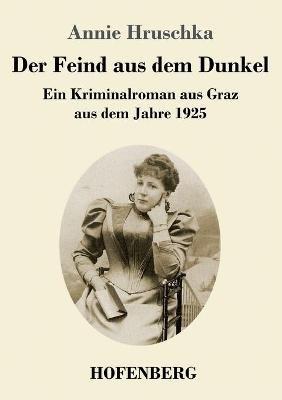 Der Feind aus dem Dunkel: Ein Kriminalroman aus Graz aus dem Jahre 1925 - Annie Hruschka - cover