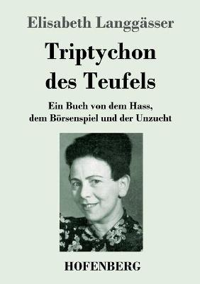Triptychon des Teufels: Ein Buch von dem Hass, dem Boersenspiel und der Unzucht - Elisabeth Langgasser - cover