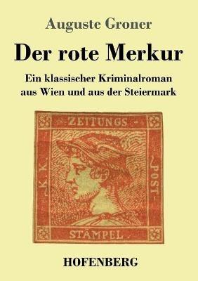 Der rote Merkur: Ein klassischer Kriminalroman aus Wien und aus der Steiermark - Auguste Groner - cover