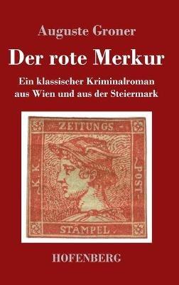 Der rote Merkur: Ein klassischer Kriminalroman aus Wien und aus der Steiermark - Auguste Groner - cover