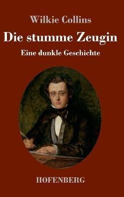 Die stumme Zeugin: Eine dunkle Geschichte - Wilkie Collins - cover