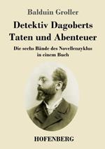 Detektiv Dagoberts Taten und Abenteuer: Die sechs Bände des Novellenzyklus in einem Buch