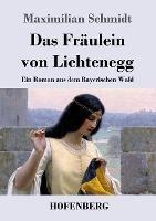 Das Fraulein von Lichtenegg: Ein Roman aus dem Bayerischen Wald - Maximilian Schmidt - cover