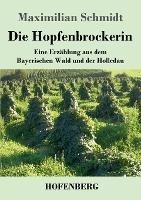 Die Hopfenbrockerin: Eine Erzahlung aus dem Bayerischen Wald und der Holledau - Maximilian Schmidt - cover