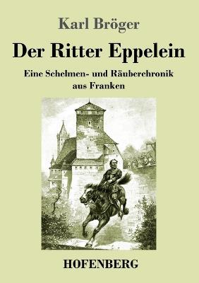Der Ritter Eppelein: Eine Schelmen- und Rauberchronik aus Franken - Karl Broeger - cover