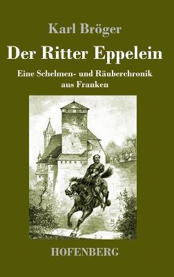 Der Ritter Eppelein: Eine Schelmen- und Rauberchronik aus Franken - Karl Broeger - cover