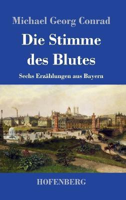 Die Stimme des Blutes: Sechs Erzahlungen aus Bayern - Michael Georg Conrad - cover