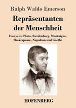 Reprasentanten der Menschheit: Essays zu Plato, Swedenborg, Montaigne, Shakespeare, Napoleon und Goethe
